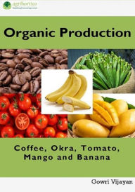 Title: Organic Production of Coffee, Okra, Tomato, Mango and Banana, Author: Gowri Vijayan