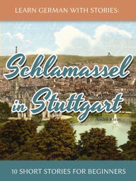Title: Learn German With Stories: Schlamassel in Stuttgart - 10 Short Stories For Beginners, Author: André Klein