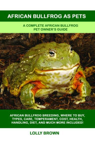 Title: African Bullfrog as Pets, Author: Lolly Brown
