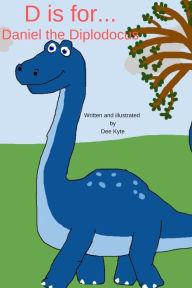 Title: D is for... Daniel the Diplodocus, Author: Dee Kyte