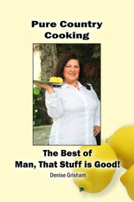 Title: Pure Country Cooking: The Best of Man, That Stuff is Good!, Author: Denise Grisham