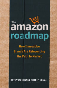 Title: The Amazon Roadmap: How Innovative Brands Are Reinventing The Path To Market, Author: Philip Segal