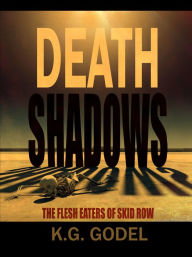 Title: Death Shadows: The Flesh Eaters of Skid Row, Author: K.G. Godel