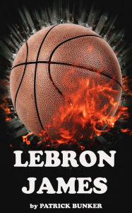 Title: LeBron James, Author: Patrick Bunker