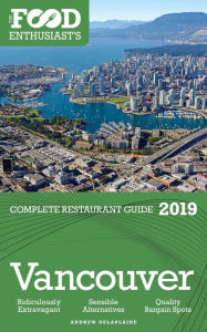 Title: Vancouver: 2019 - The Food Enthusiast's Complete Restaurant Guide, Author: Andrew Delaplaine