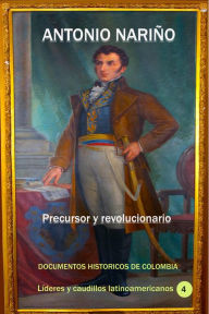 Title: Antonio Nariño Precursor y revolucionario, Author: Documentos Históricos de Colombia