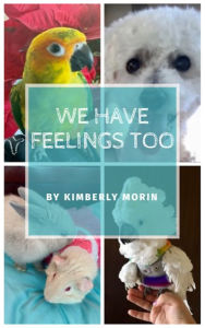 Title: We Have Feelings Too, Author: Kimberly Morin