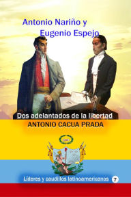 Title: Antonio Nariño y Eugenio Espejo Dos adelantados de la libertad, Author: Antonio Cacua Prada