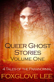 Title: Queer Ghost Stories Volume One, Author: Foxglove Lee