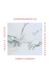 Title: Overpeinzingen 2.0: Ideale Ideeën & Diepe Denkbeelden, Author: Timon Flikweert