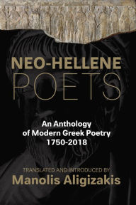 Title: Neo-Hellene Poets: An Anthology of Modern Greek Poetry: 1750-2018, Author: Manolis Aligizakis