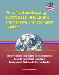 Title: Area Maritime Security Committees (AMSCs) and the Maritime Transportation System - Effectiveness in Responding to Transportation Security Incidents in Homeland Environment, Stakeholder Survey Results, Author: Progressive Management