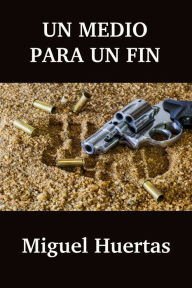 Title: Un medio para un fin, Author: Miguel Huertas
