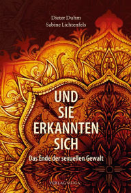 Title: Und Sie Erkannten Sich: Das Ende der sexuellen Gewalt, Author: Dieter Duhm