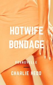 Title: Hotwife Bondage, Author: Charlie Hedo