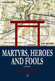 Title: Martyrs, Heroes, and Fools, Author: John Wells