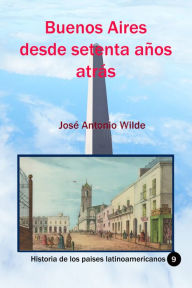 Title: Buenos Aires desde setenta años atrás, Author: José Antonio Wilde