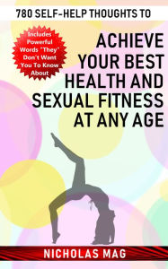 Title: 780 Self-help Thoughts to Achieve Your Best Health and Sexual Fitness at Any Age, Author: Nicholas Mag