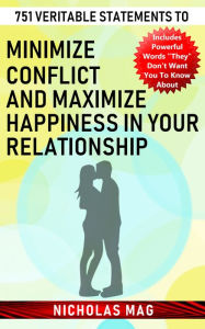 Title: 751 Veritable Statements to Minimize Conflict and Maximize Happiness in Your Relationship, Author: Nicholas Mag