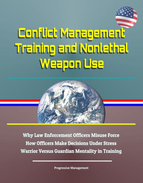 Conflict Management Training and Nonlethal Weapon Use: Why Law ...