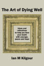 The Art of Dying Well: Ideas and Reflections to Help You Face Your Death with Courage, Peace and Hope