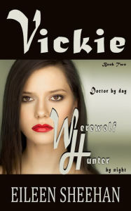Title: Vickie: Doctor by Day. Werewolf Hunter by Night (Book 2 of the Vickie Adventure Series), Author: Eileen Sheehan