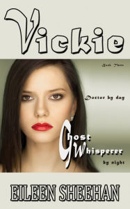 Title: Vickie: Doctor by Day. Ghost Whisperer by Night (Book 3 of the Vickie Adventure Series), Author: Eileen Sheehan