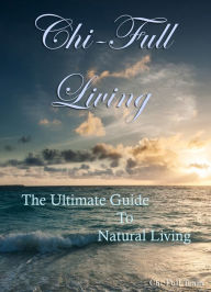 Title: Chi-Full Living: The Ultimate Guide to Natural Living, Author: Chi-Full Team