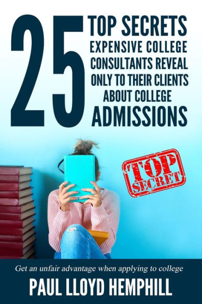 25 Top Secrets Expensive College Consultants Reveal Only To Their Clients About College Admissions