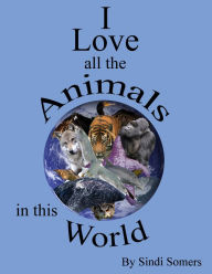 Title: I Love all the Animals in this World, Author: Sindi Somers