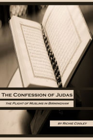 Title: The Confession of Judas The Plight of Muslims in Birmingham, Author: Richie Cooley