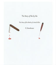 Title: The Story of Me by Me The Story of the Birth of a Serial Killer, Author: Randy Stonehouse