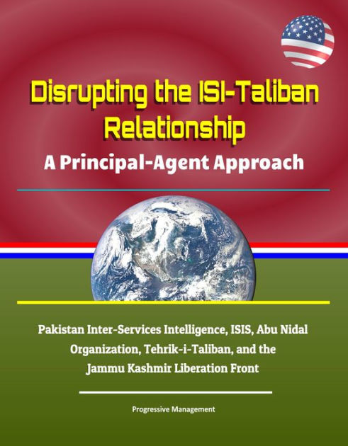 Disrupting the ISI-Taliban Relationship: A Principal-Agent Approach ...