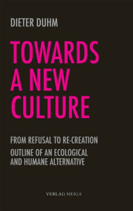 Title: Towards a New Culture: From Refusal to Re-Creation. Outline of an Ecological and Humane Alternative, Author: Dieter Duhm