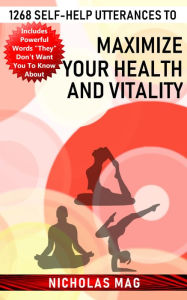 Title: 1268 Self-help Utterances to Maximize Your Health and Vitality, Author: Nicholas Mag