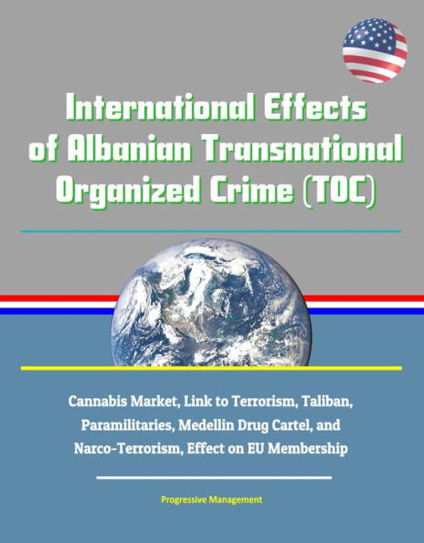 International Effects of Albanian Transnational Organized Crime (TOC) - Cannabis Market, Link to Terrorism, Taliban, Paramilitaries, Medellin Drug Cartel, and Narco-Terrorism, Effect on EU Membership