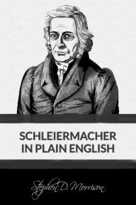 Title: Schleiermacher in Plain English, Author: Stephen D Morrison