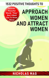 Title: 1532 Positive Thoughts to Approach Women and Attract Women, Author: Nicholas Mag