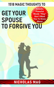 Title: 1518 Magic Thoughts to Get Your Spouse to Forgive You, Author: Nicholas Mag