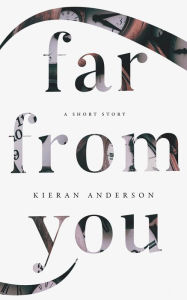 Title: Far From You: A Short Story, Author: Kieran Anderson