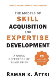 Title: The Models of Skill Acquisition and Expertise Development: A Quick Reference of Summaries, Author: Raman K Attri