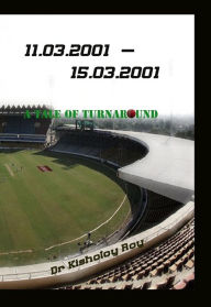 Title: 11.03.2001: 15.03.2001 A Tale of Turnaround, Author: Dr Kisholoy Roy