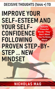 Title: Decisive Thoughts (1644 +) to Improve Your Self-esteem and Your Self-confidence Following Proven Step-by-step ... New Mindset, Author: Nicholas Mag