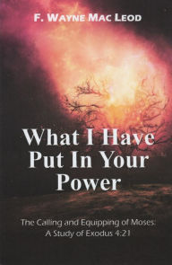 Title: What I Have Put in Your Power, Author: F. Wayne Mac Leod