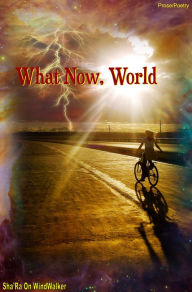 Title: What Now, World, Author: Sha'Ra On WindWalker