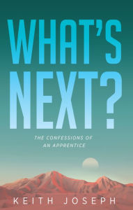 Title: What's Next?: The Confessions of an Apprentice, Author: Keith Joseph