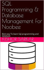 Title: SQL Programming & Database Management For Noobee, Author: Kishor Sarkar X