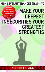 Title: High Level Utterances (1621 +) to Make Your Deepest Insecurities Your Greatest Strengths, Author: Nicholas Mag