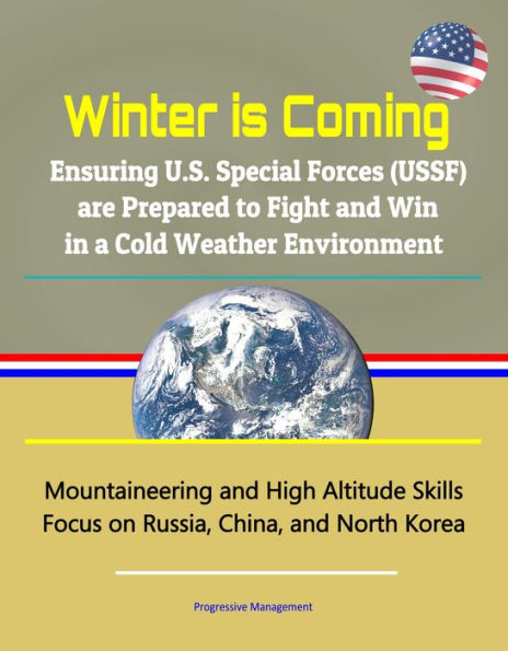 Winter is Coming: Ensuring U.S. Special Forces (USSF) are Prepared to Fight and Win in a Cold Weather Environment - Mountaineering and High Altitude Skills, Focus on Russia, China, and North Korea