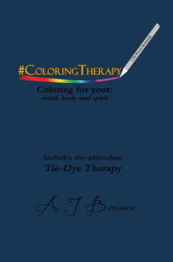 Title: #ColoringTherapy Coloring For Your: Mind, Body and Spirit, Author: A.J. Bruner